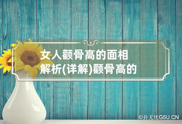 女人颧骨高的面相解析(详解) 颧骨高的女人面相 图解